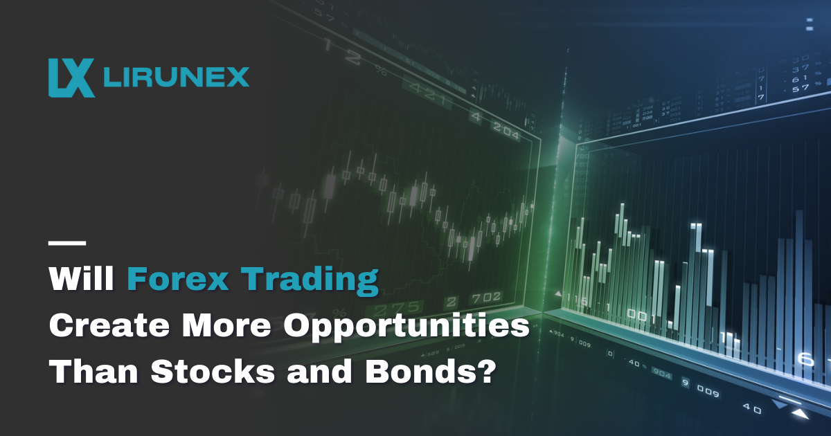 Will Forex Trading Create More Opportunities Than Stocks and Bonds?