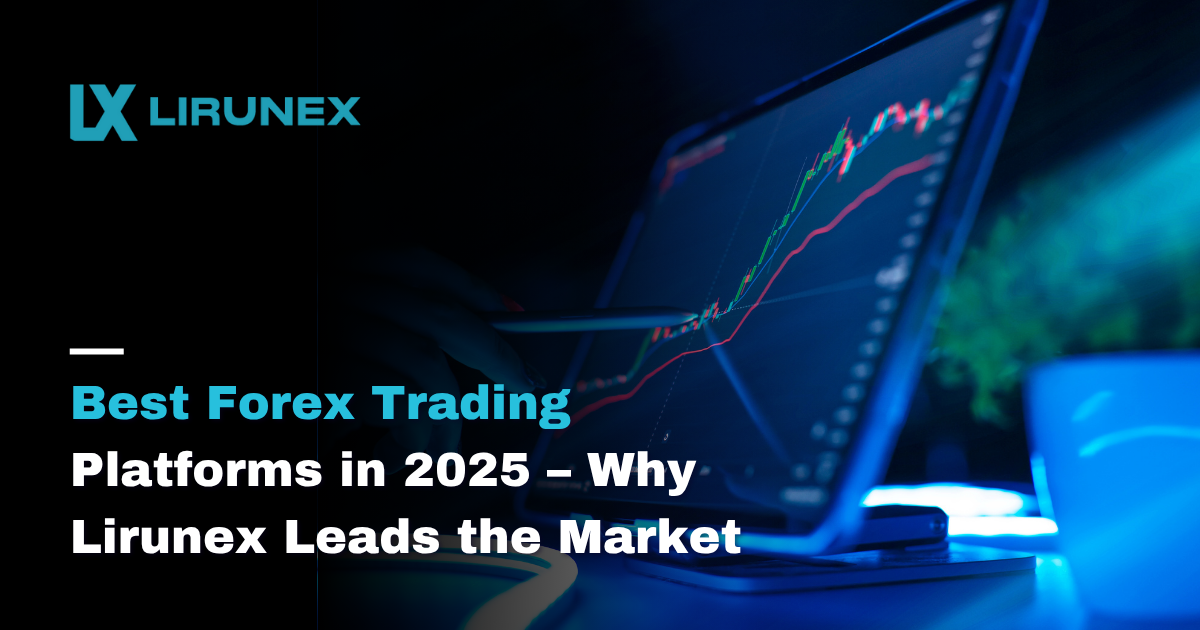 Best Forex Trading Platforms in 2025 – Why Lirunex Leads the Market