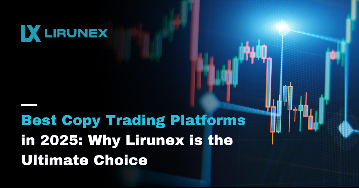 Best Copy Trading Platforms in 2025: Why Lirunex is the Ultimate Choice