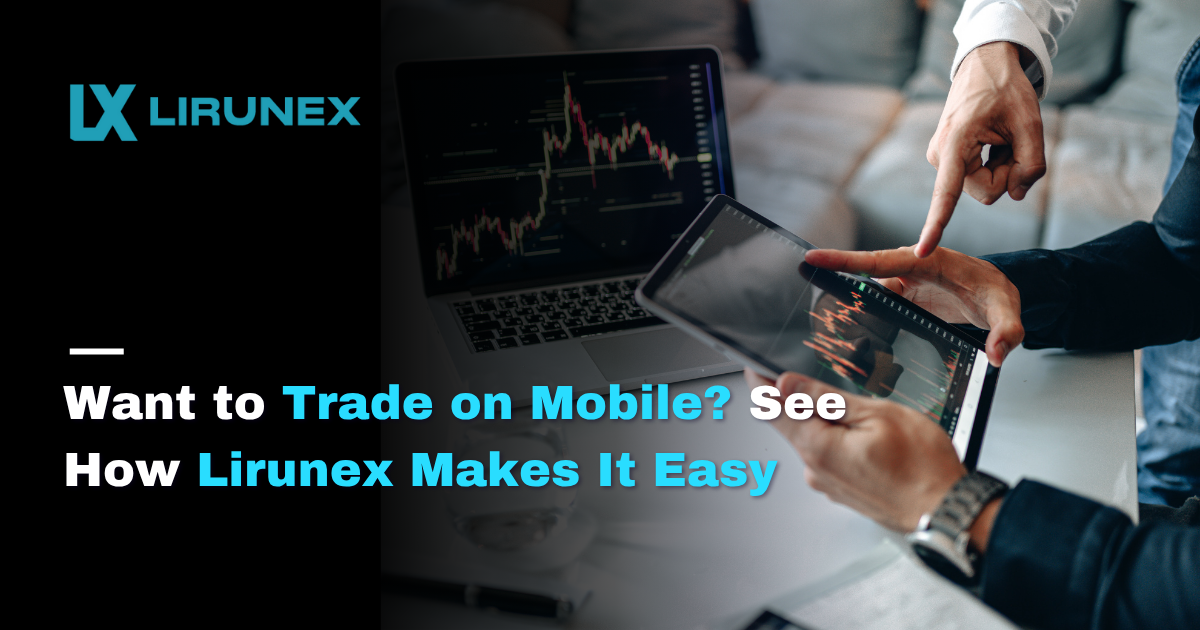 Want to Trade on Mobile? See How Lirunex Makes It Easy