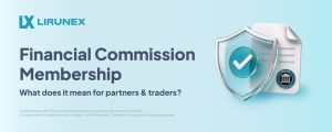 Lirunex Joins the Financial Commission: What This Means for Partners and Traders